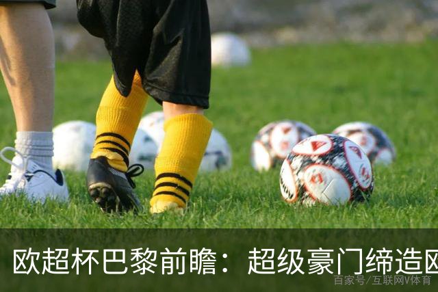 欧超杯巴黎前瞻：超级豪门缔造欧冠卫冕佳话 火爆攻击线谁能阻挡？